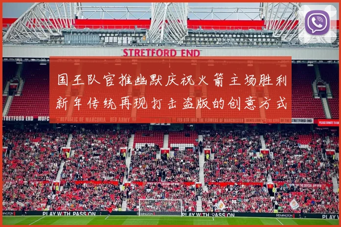 国王队官推幽默庆祝火箭主场胜利新年传统再现打击盗版的创意方式