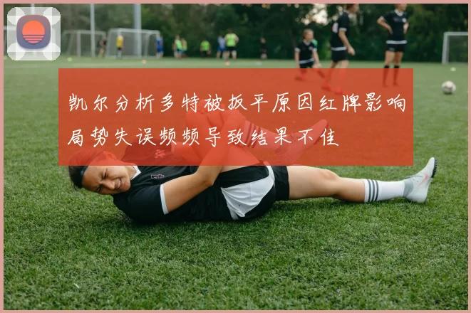 凯尔分析多特被扳平原因红牌影响局势失误频频导致结果不佳