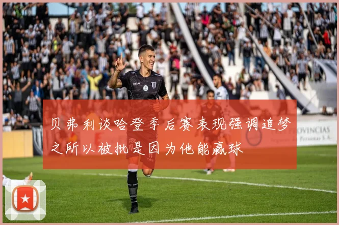 贝弗利谈哈登季后赛表现强调追梦之所以被批是因为他能赢球