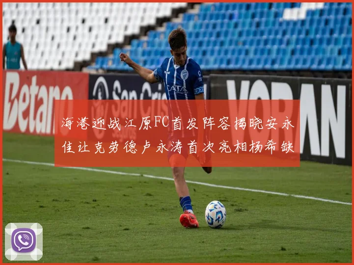 海港迎战江原FC首发阵容揭晓安永佳让克劳德卢永涛首次亮相杨希缺席
